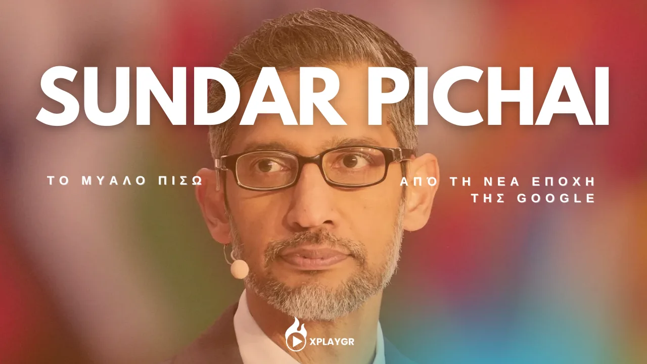 Sundar Pichai – Το μυαλό πίσω από τη νέα εποχή της Google